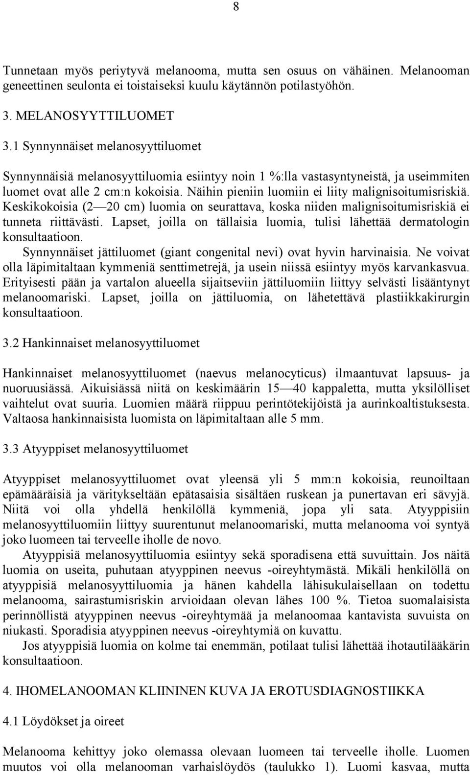 Näihin pieniin luomiin ei liity malignisoitumisriskiä. Keskikokoisia (2 20 cm) luomia on seurattava, koska niiden malignisoitumisriskiä ei tunneta riittävästi.