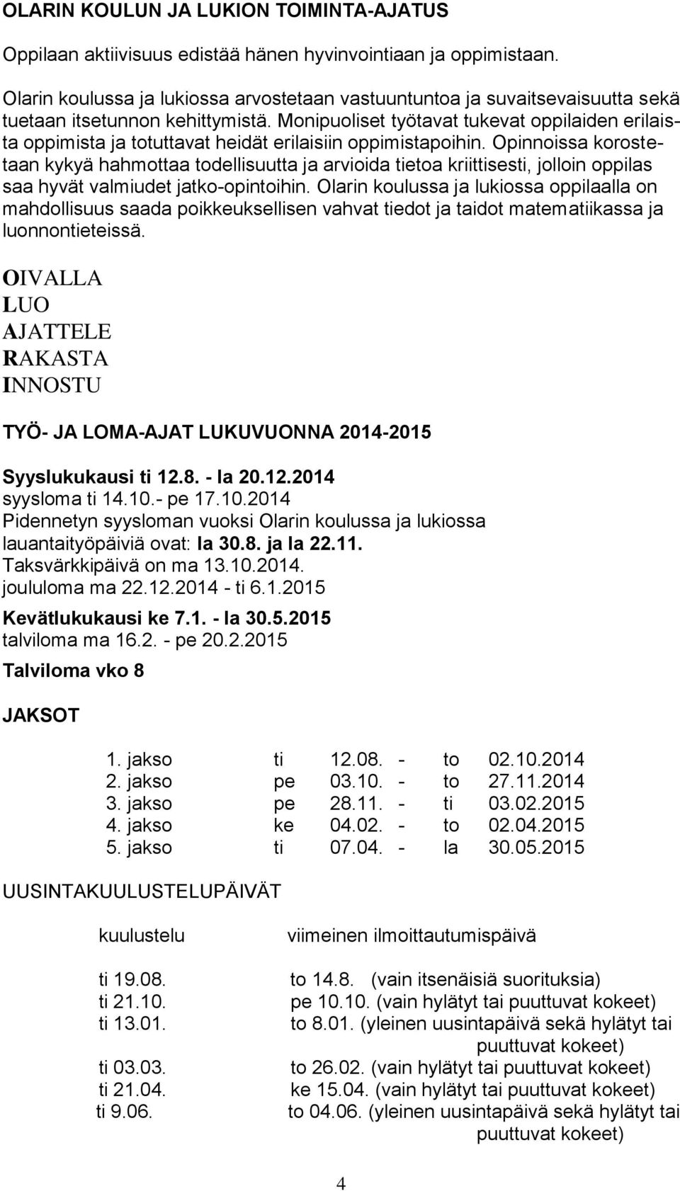 Monipuoliset työtavat tukevat oppilaiden erilaista oppimista ja totuttavat heidät erilaisiin oppimistapoihin.