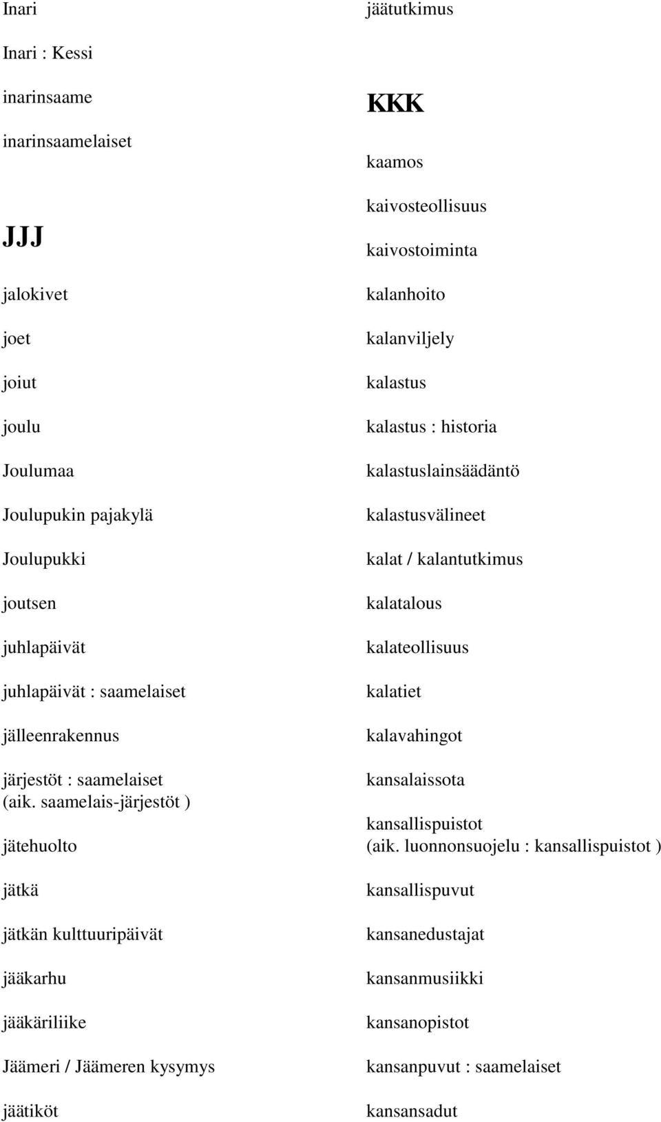 saamelais-järjestöt ) jätehuolto jätkä jätkän kulttuuripäivät jääkarhu jääkäriliike Jäämeri / Jäämeren kysymys jäätiköt KKK kaamos kaivosteollisuus kaivostoiminta kalanhoito