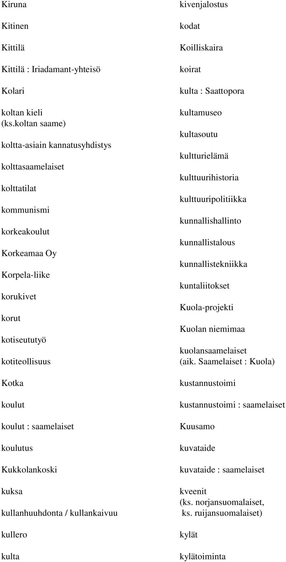saamelaiset koulutus Kukkolankoski kuksa kullanhuuhdonta / kullankaivuu kullero kulta kivenjalostus kodat Koilliskaira koirat kulta : Saattopora kultamuseo kultasoutu kultturielämä
