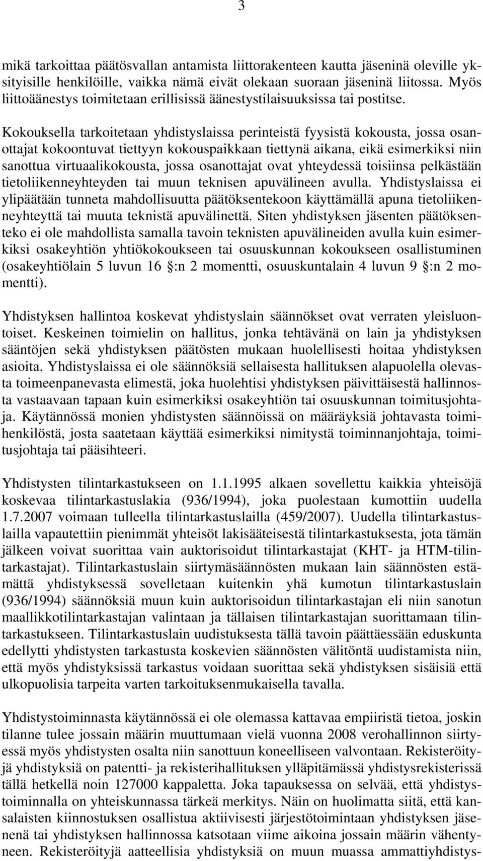 Kokouksella tarkoitetaan yhdistyslaissa perinteistä fyysistä kokousta, jossa osanottajat kokoontuvat tiettyyn kokouspaikkaan tiettynä aikana, eikä esimerkiksi niin sanottua virtuaalikokousta, jossa