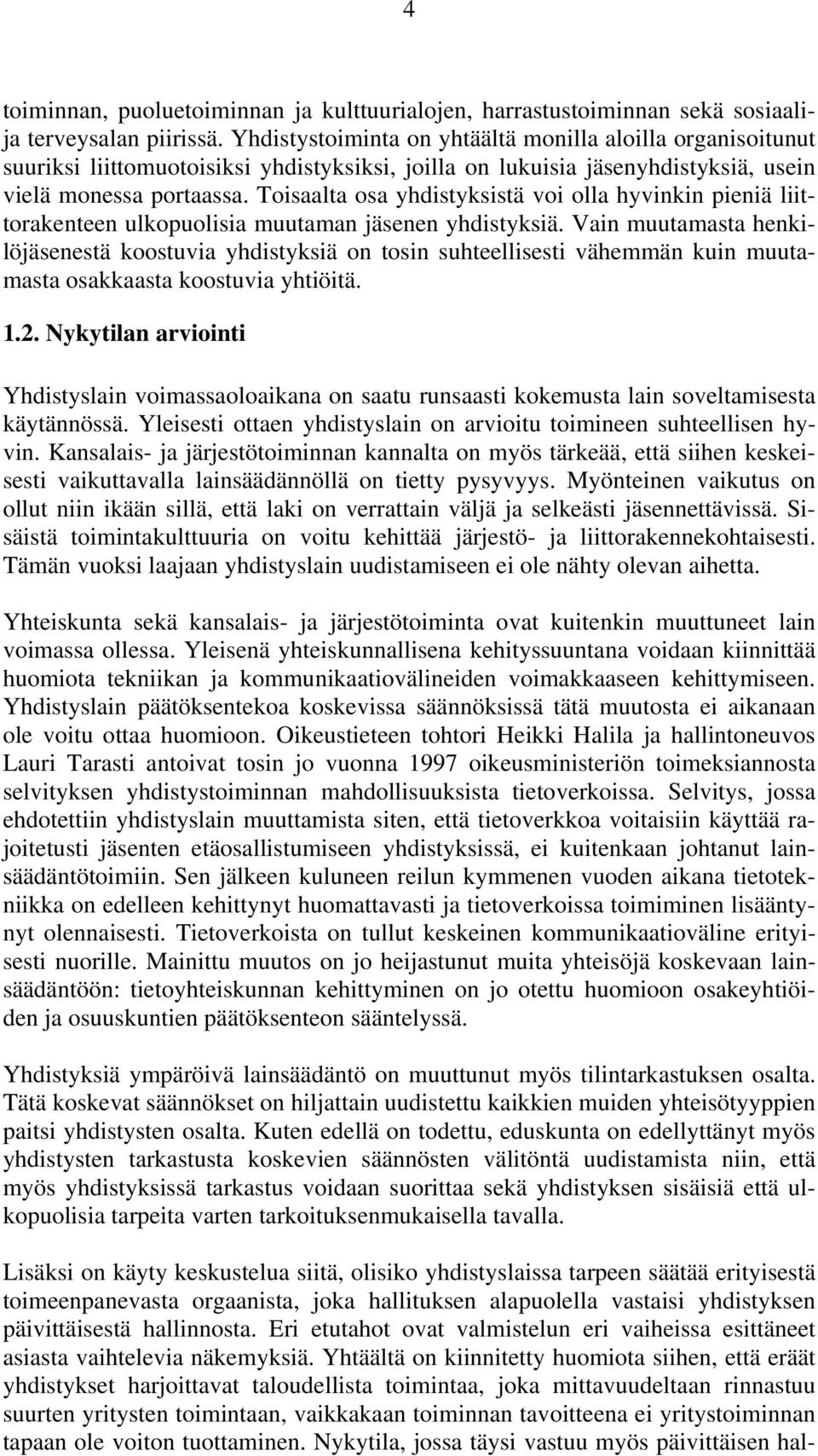 Toisaalta osa yhdistyksistä voi olla hyvinkin pieniä liittorakenteen ulkopuolisia muutaman jäsenen yhdistyksiä.