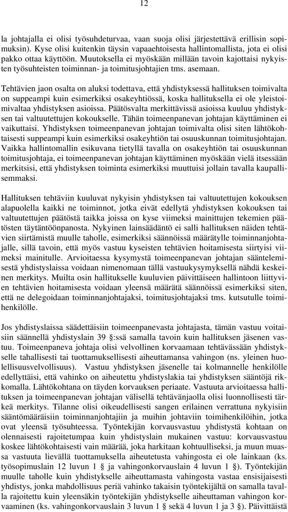 Tehtävien jaon osalta on aluksi todettava, että yhdistyksessä hallituksen toimivalta on suppeampi kuin esimerkiksi osakeyhtiössä, koska hallituksella ei ole yleistoimivaltaa yhdistyksen asioissa.