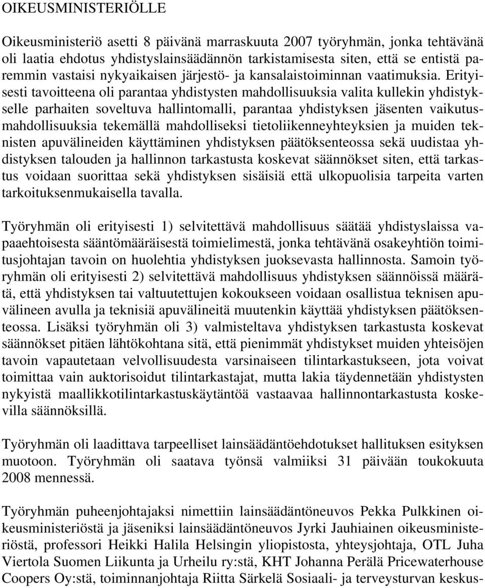 Erityisesti tavoitteena oli parantaa yhdistysten mahdollisuuksia valita kullekin yhdistykselle parhaiten soveltuva hallintomalli, parantaa yhdistyksen jäsenten vaikutusmahdollisuuksia tekemällä