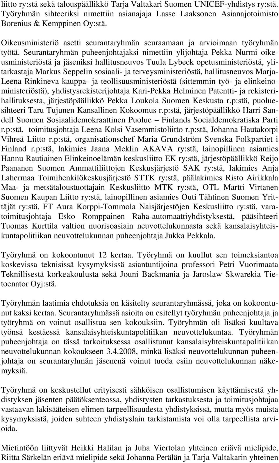 Seurantaryhmän puheenjohtajaksi nimettiin ylijohtaja Pekka Nurmi oikeusministeriöstä ja jäseniksi hallitusneuvos Tuula Lybeck opetusministeriöstä, ylitarkastaja Markus Seppelin sosiaali- ja