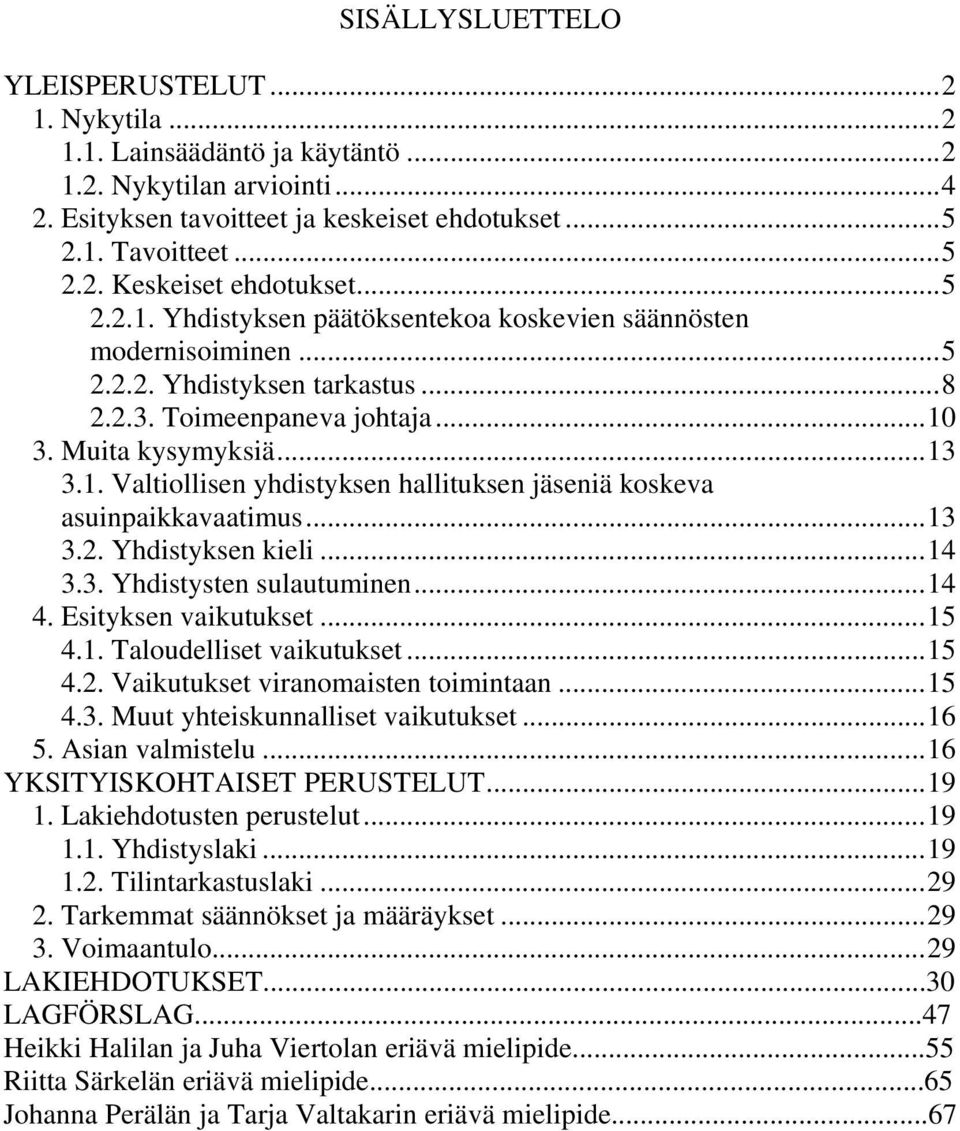 ..13 3.2. Yhdistyksen kieli...14 3.3. Yhdistysten sulautuminen...14 4. Esityksen vaikutukset...15 4.1. Taloudelliset vaikutukset...15 4.2. Vaikutukset viranomaisten toimintaan...15 4.3. Muut yhteiskunnalliset vaikutukset.