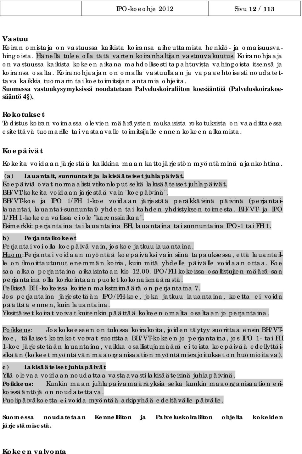 Koiranohjaajan on omalla vastuullaan ja vapaaehtoisesti noudatettava kaikkia tuomarin tai koetoimitsijan antamia ohjeita.