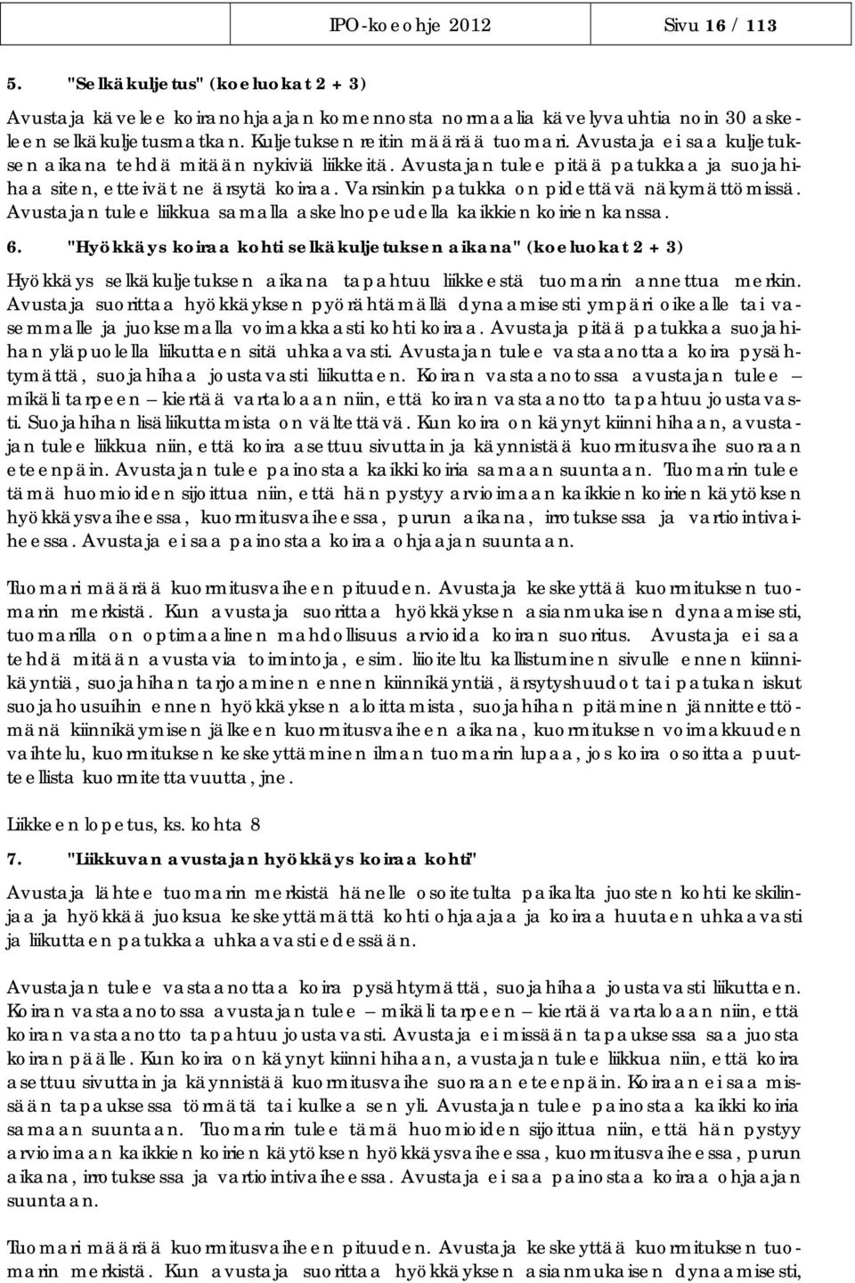 Varsinkin patukka on pidettävä näkymättömissä. Avustajan tulee liikkua samalla askelnopeudella kaikkien koirien kanssa. 6.