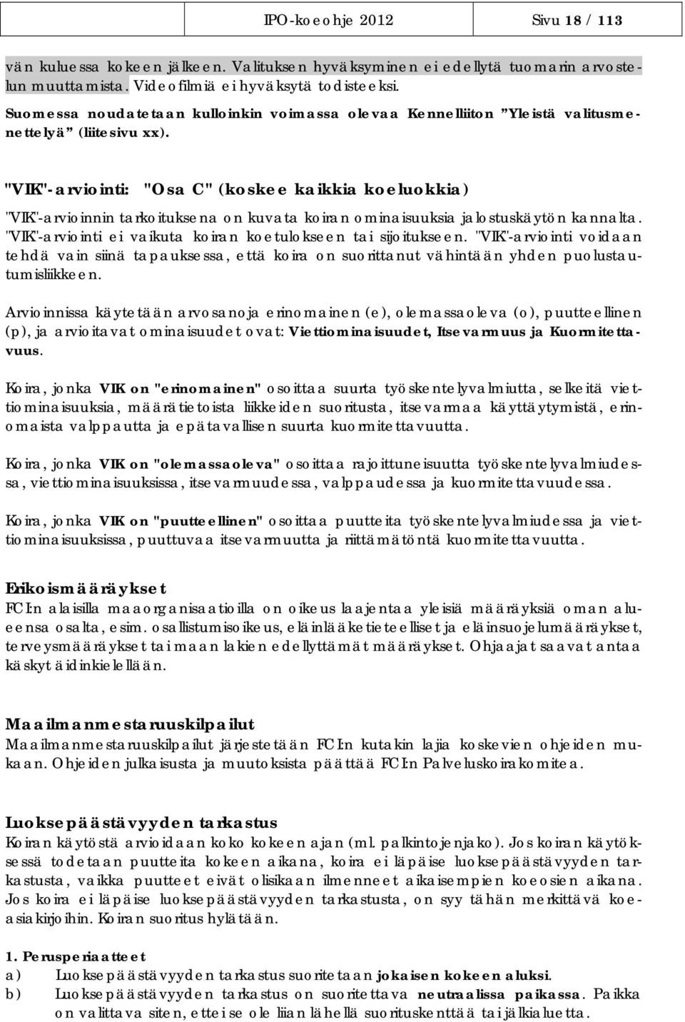 "VIK"-arviointi: "Osa C" (koskee kaikkia koeluokkia) "VIK"-arvioinnin tarkoituksena on kuvata koiran ominaisuuksia jalostuskäytön kannalta.