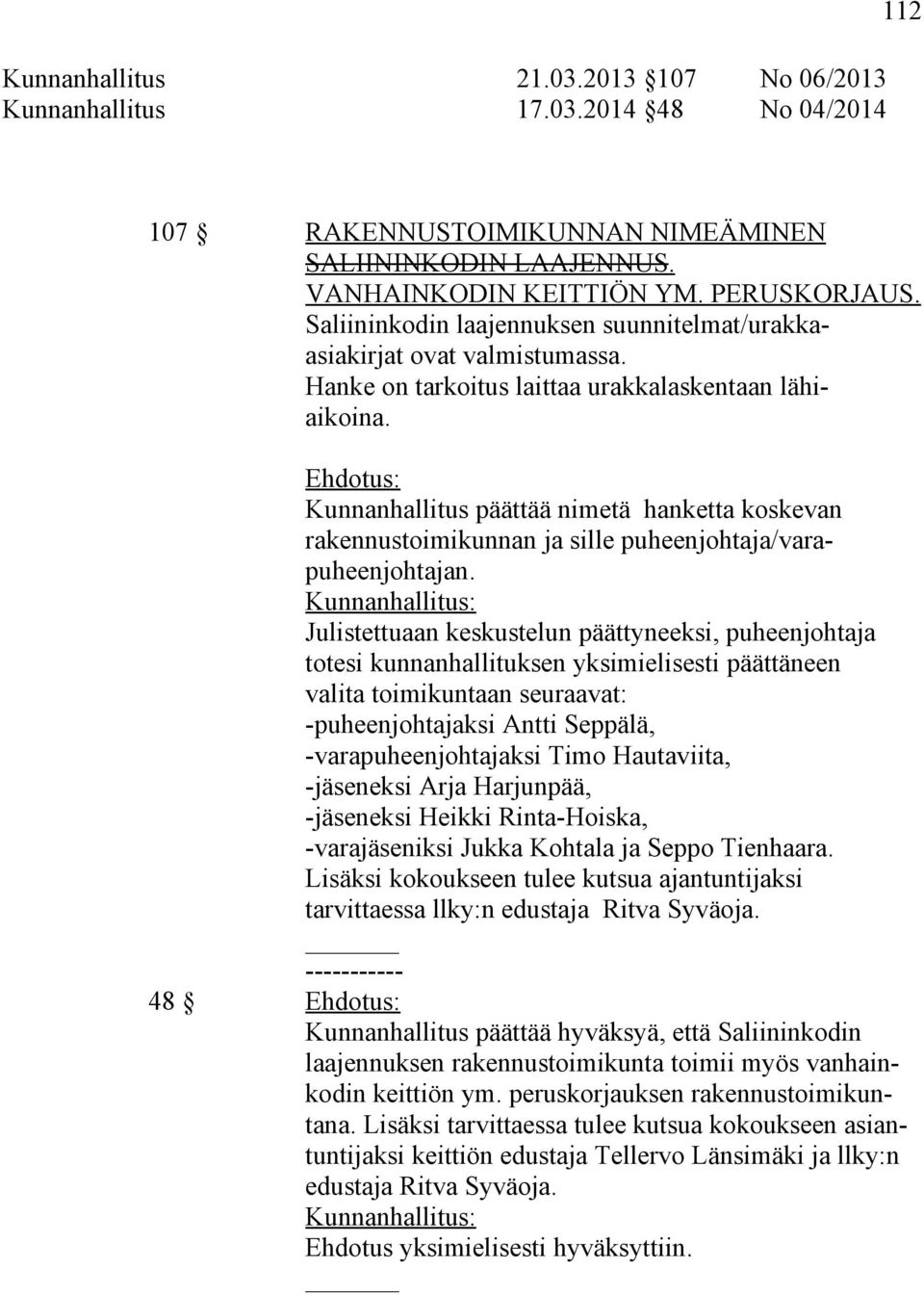 Kunnanhallitus päättää nimetä hanketta koskevan rakennustoimikunnan ja sille puheenjohtaja/varapuheenjohtajan.