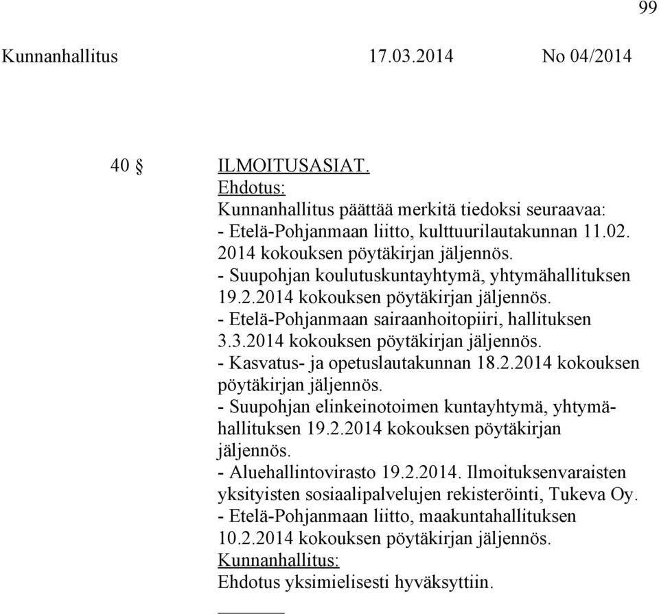 3.2014 kokouksen pöytäkirjan jäljennös. - Kasvatus- ja opetuslautakunnan 18.2.2014 kokouksen pöytäkirjan jäljennös. - Suupohjan elinkeinotoimen kuntayhtymä, yhtymähallituksen 19.2.2014 kokouksen pöytäkirjan jäljennös. - Aluehallintovirasto 19.