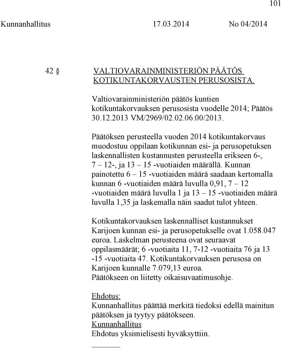 Päätöksen perusteella vuoden 2014 kotikuntakorvaus muodostuu oppilaan kotikunnan esi- ja perusopetuksen laskennallisten kustannusten perusteella erikseen 6-, 7 12-, ja 13 15 -vuotiaiden määrällä.