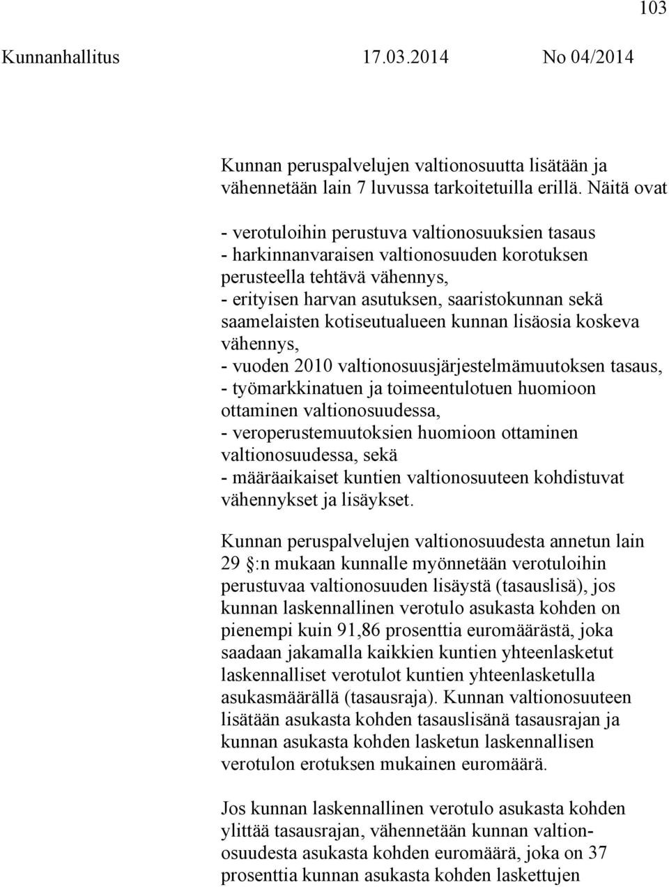 kotiseutualueen kunnan lisäosia koskeva vähennys, - vuoden 2010 valtionosuusjärjestelmämuutoksen tasaus, - työmarkkinatuen ja toimeentulotuen huomioon ottaminen valtionosuudessa, -