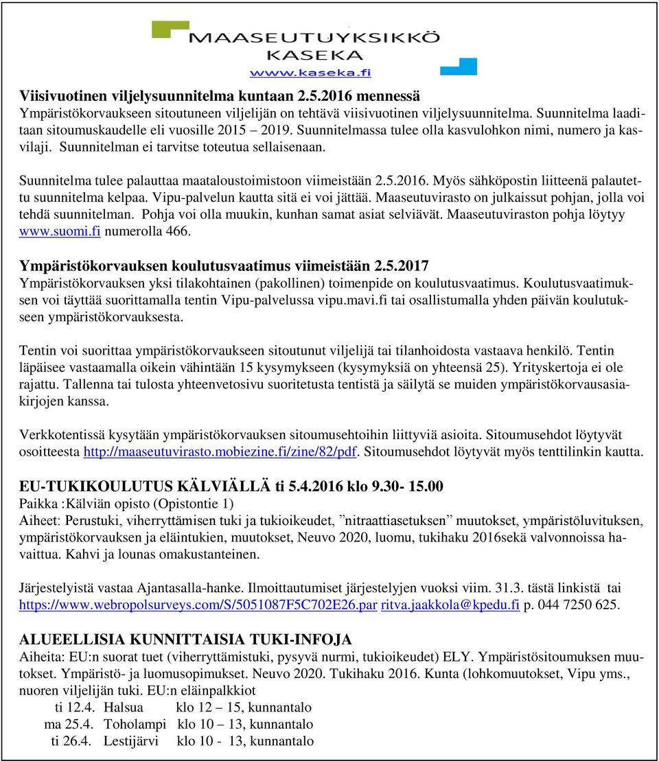 Suunnitelma tulee palauttaa maataloustoimistoon viimeistään 2.5.2016. Myös sähköpostin liitteenä palautettu suunnitelma kelpaa. Vipu-palvelun kautta sitä ei voi jättää.