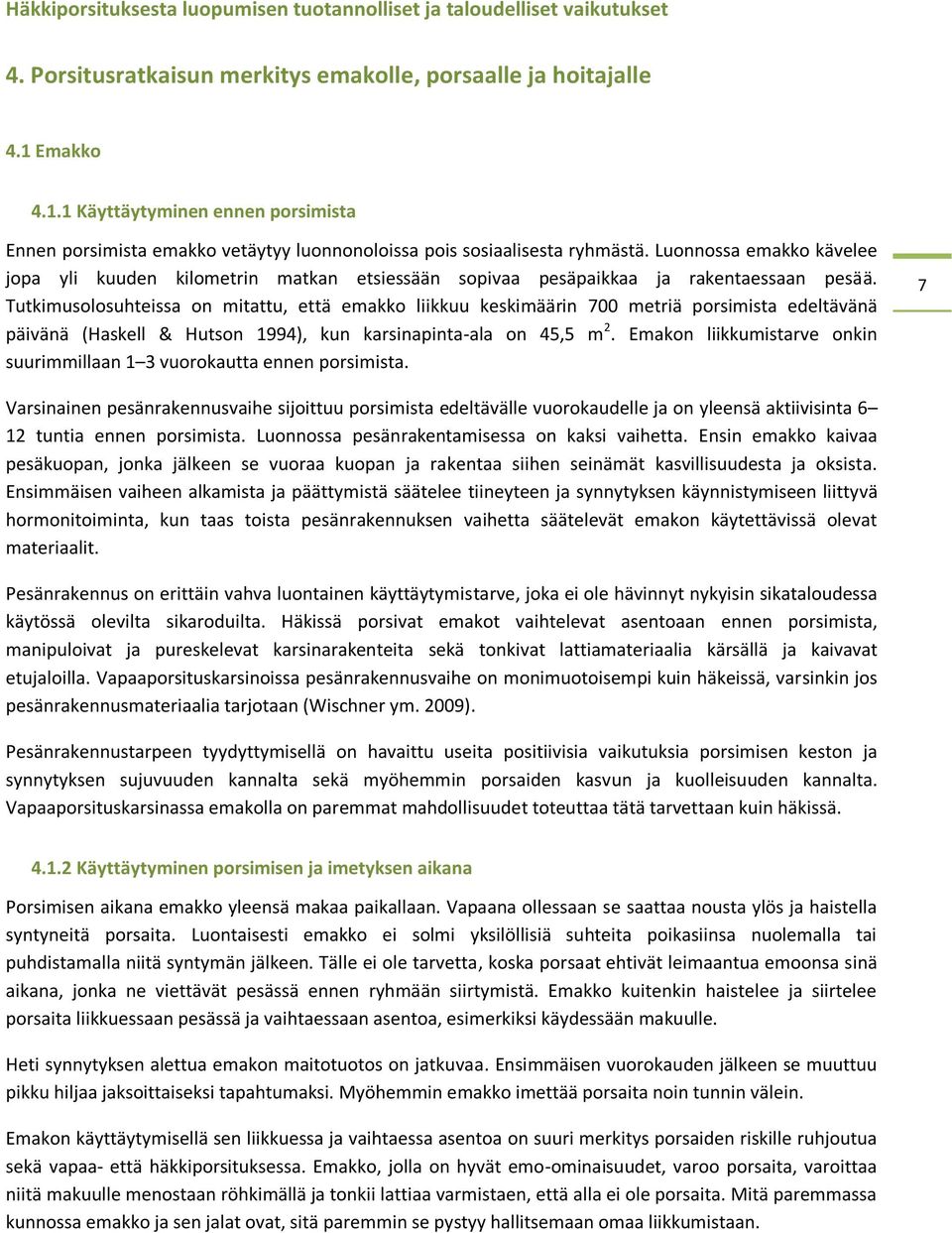 Tutkimusolosuhteissa on mitattu, että emakko liikkuu keskimäärin 700 metriä porsimista edeltävänä päivänä (Haskell & Hutson 1994), kun karsinapinta-ala on 45,5 m 2.