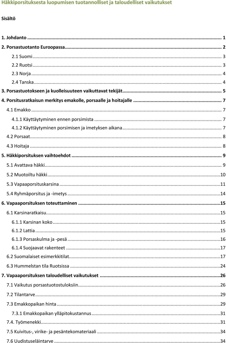 3 Hoitaja... 8 5. Häkkiporsituksen vaihtoehdot... 9 5.1 Avattava häkki... 9 5.2 Muotoiltu häkki...10 5.3 Vapaaporsituskarsina...11 5.4 Ryhmäporsitus ja -imetys...14 6. Vapaaporsituksen toteuttaminen.