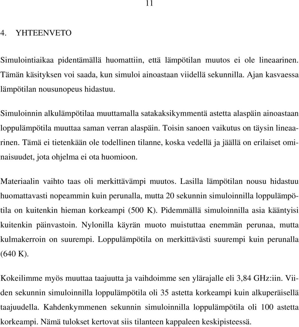 Toisin sanoen vaikutus on täysin lineaarinen. Tämä ei tietenkään ole todellinen tilanne, koska vedellä ja jäällä on erilaiset ominaisuudet, jota ohjelma ei ota huomioon.