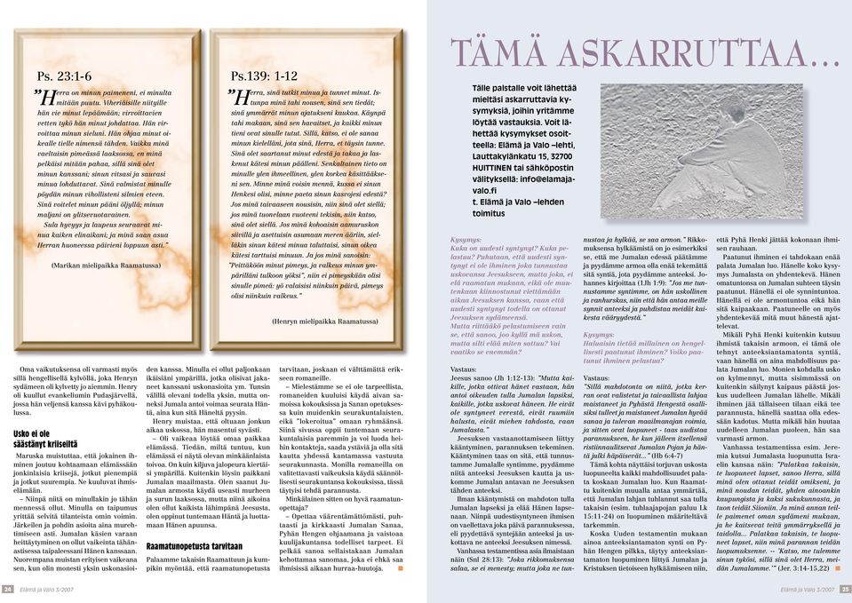 Sinä valmistat minulle pöydän minun vihollisteni silmien eteen. Sinä voitelet minun pääni öljyllä; minun maljani on ylitsevuotavainen.