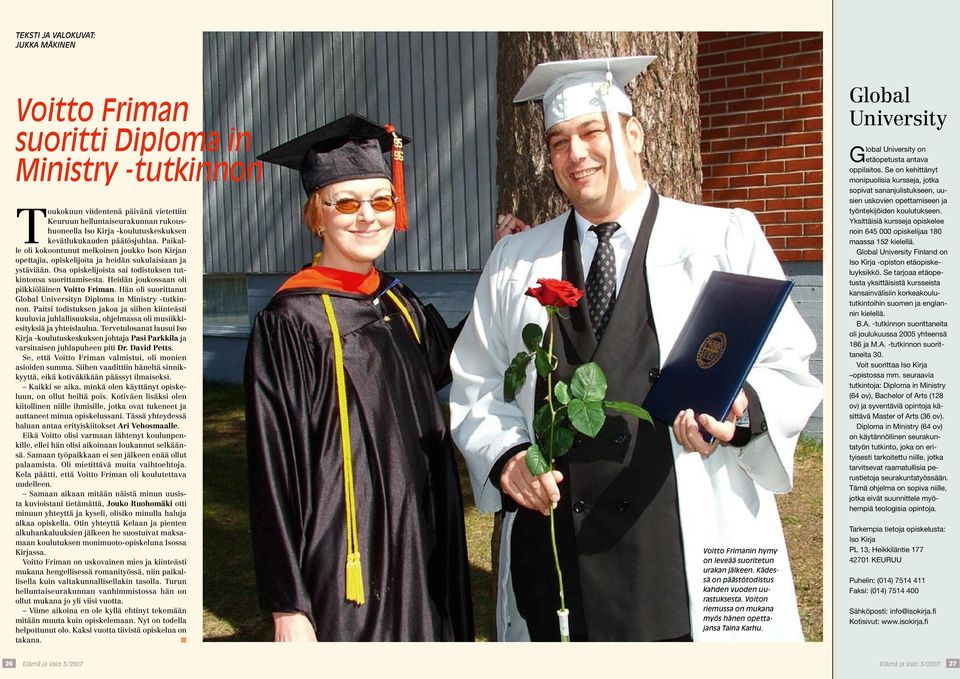 Osa opiskelijoista sai todistuksen tutkintonsa suorittamisesta. Heidän joukossaan oli piikkiöläinen Voitto Friman. Hän oli suorittanut Global Universityn Diploma in Ministry -tutkinnon.