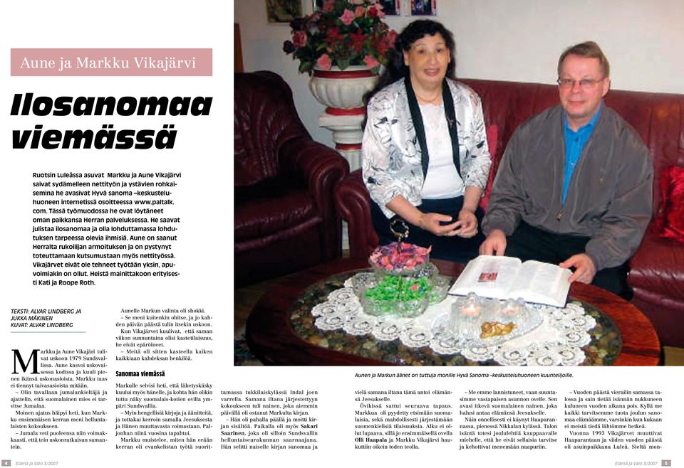 He saavat julistaa ilosanomaa ja olla lohduttamassa lohdutuksen tarpeessa olevia ihmisiä. Aune on saanut Herralta rukoilijan armoituksen ja on pystynyt toteuttamaan kutsumustaan myös nettityössä.