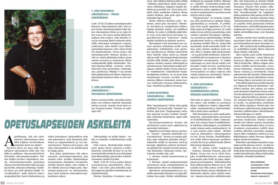 Näiden lisäksi tarvitset rahoituksen, tontin, rakennusmateriaalit, työurakan aikana menetät litroittain hikeä ja jopa kyyneleitä, tuhansia työtunteja.