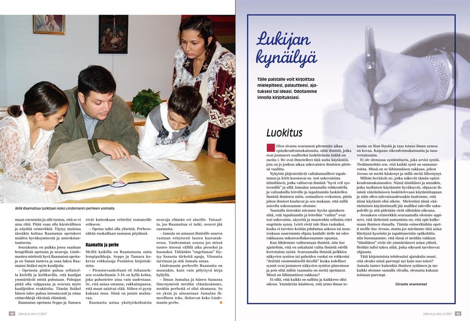 Täytyy muistaa tässäkin kohtaa Raamatun opetukset muiden hyväksymisestä ja anteeksiantamisesta. Seurakunta on paikka jossa saadaan hengellistä opetusta ja neuvoja.