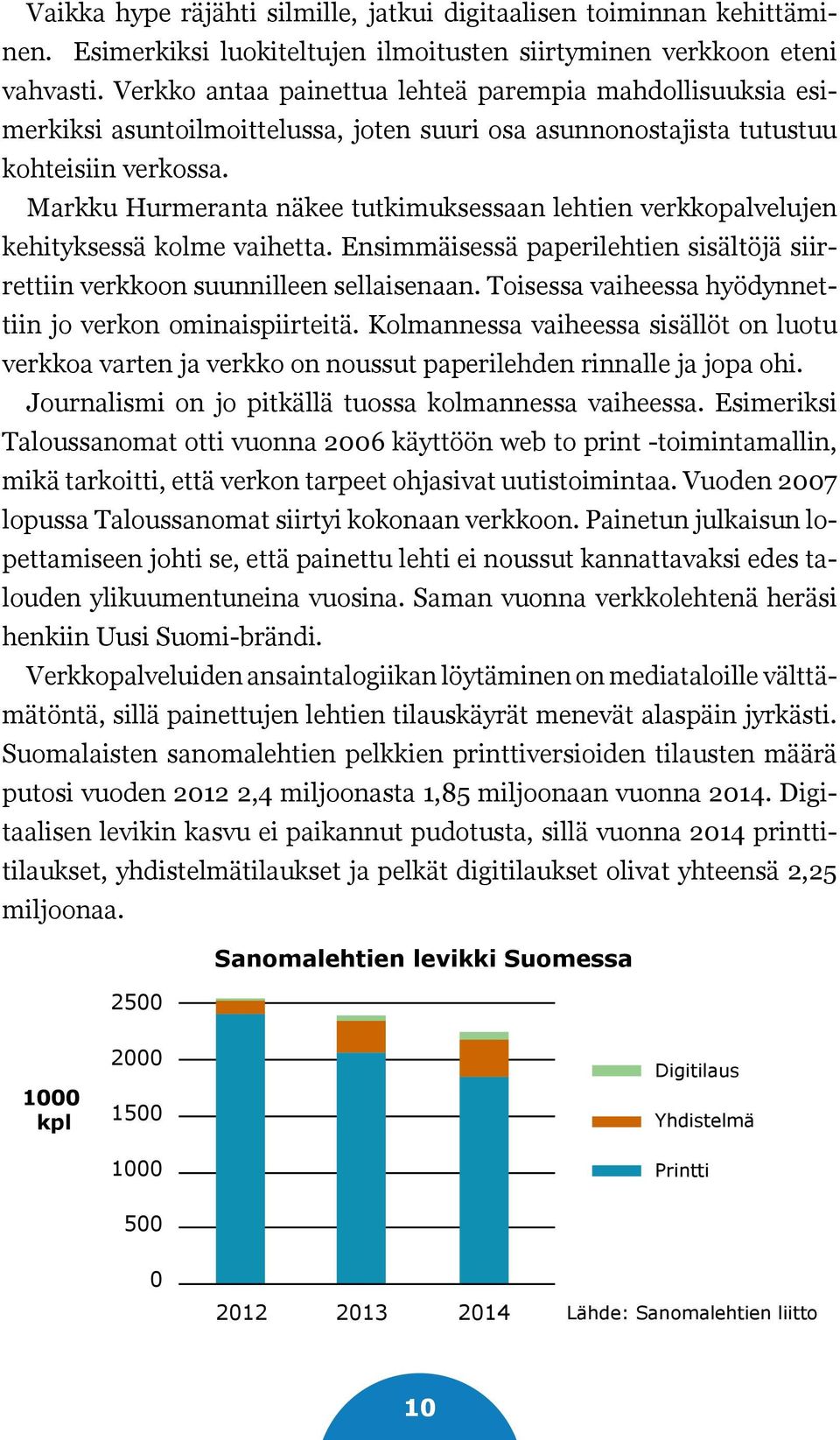 Markku Hurmeranta näkee tutkimuksessaan lehtien verkkopalvelujen kehityksessä kolme vaihetta. Ensimmäisessä paperilehtien sisältöjä siirrettiin verkkoon suunnilleen sellaisenaan.