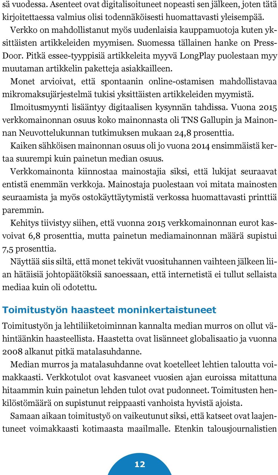 Pitkä essee-tyyppisiä artikkeleita myyvä LongPlay puolestaan myy muutaman artikkelin paketteja asiakkailleen.