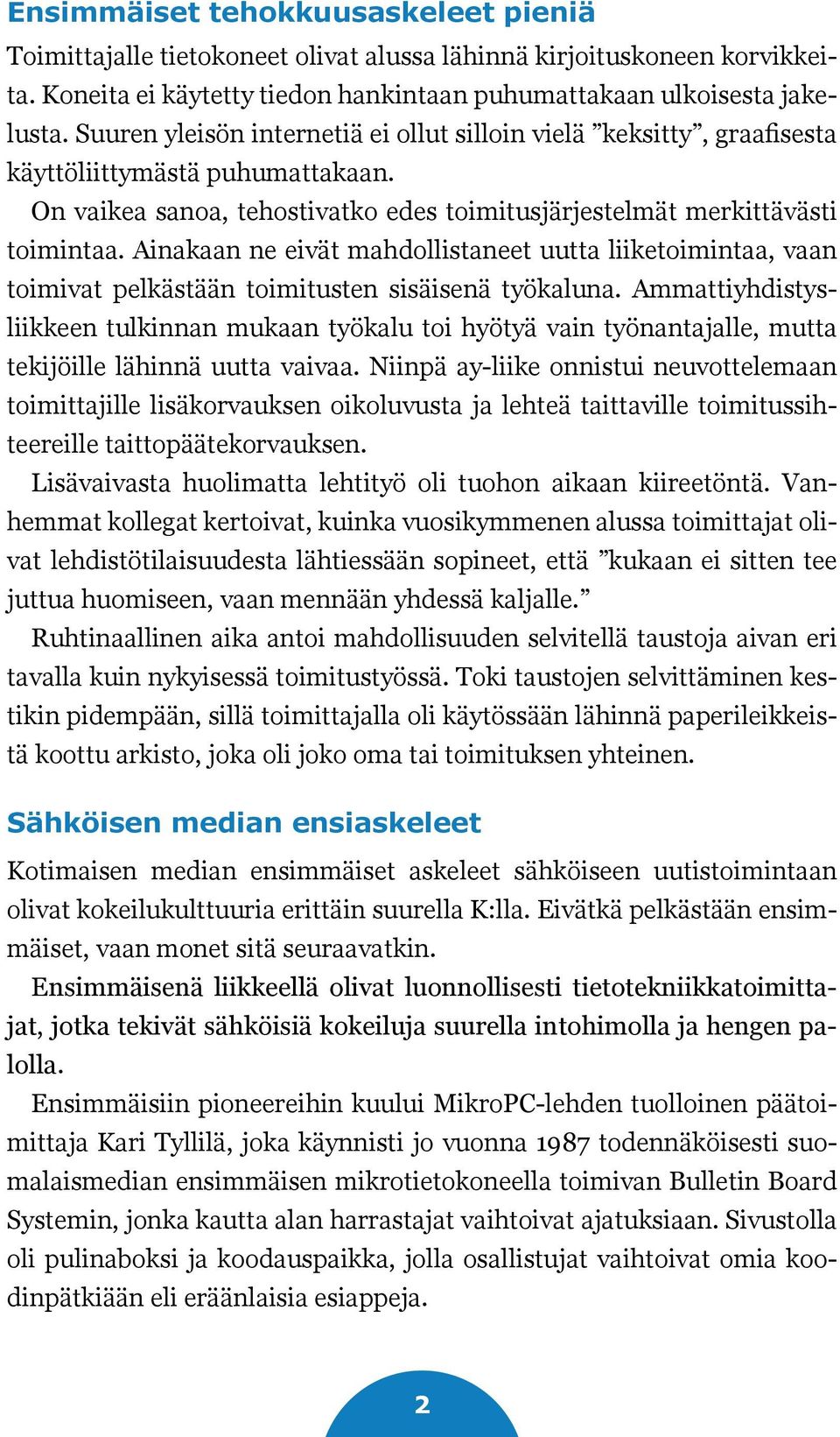 Ainakaan ne eivät mahdollistaneet uutta liiketoimintaa, vaan toimivat pelkästään toimitusten sisäisenä työkaluna.