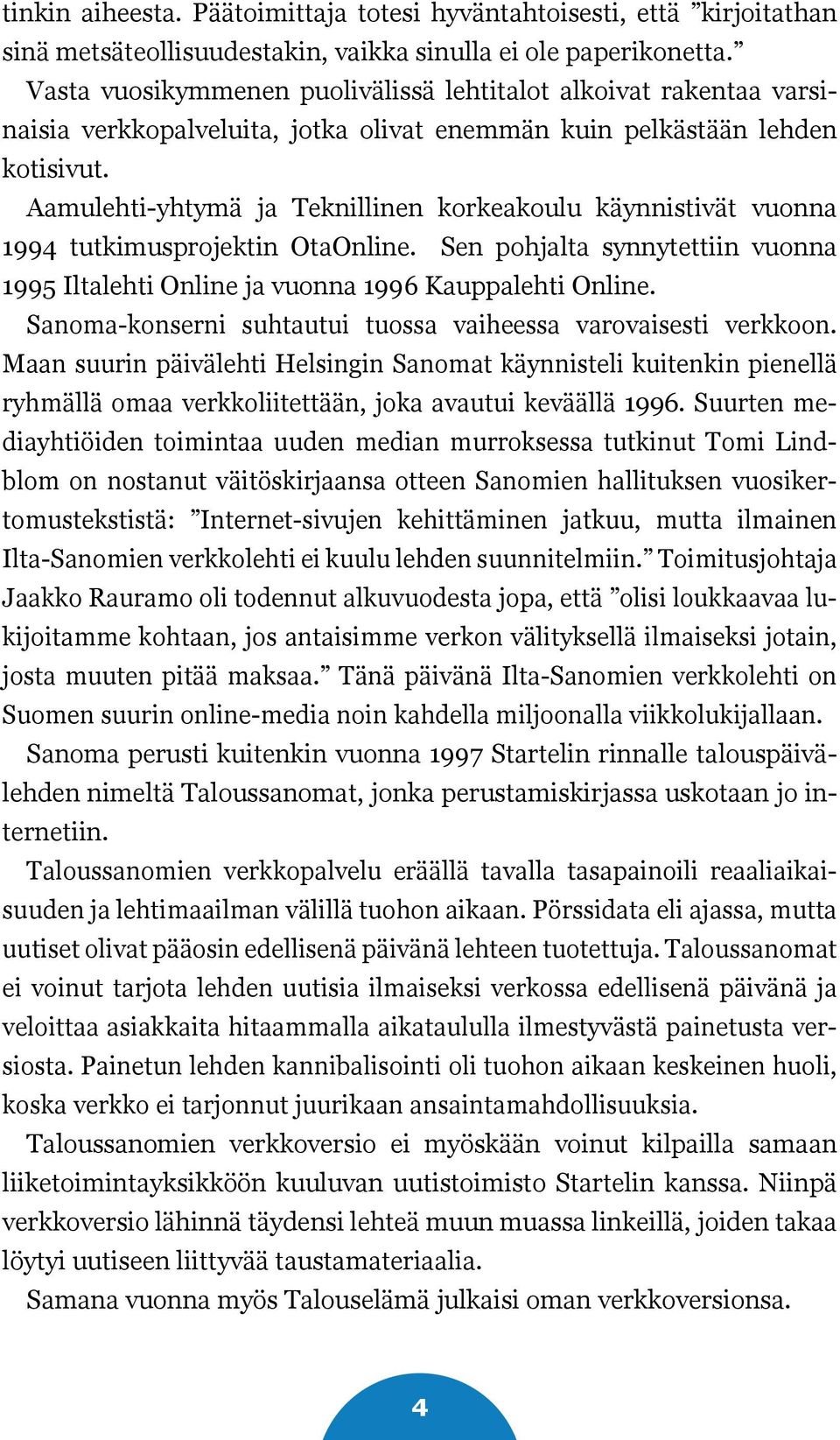 Aamulehti-yhtymä ja Teknillinen korkeakoulu käynnistivät vuonna 1994 tutkimusprojektin OtaOnline. Sen pohjalta synnytettiin vuonna 1995 Iltalehti Online ja vuonna 1996 Kauppalehti Online.