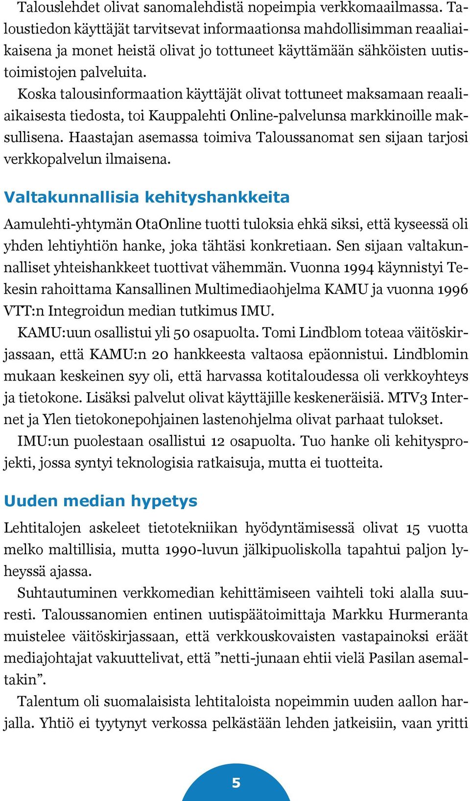 Koska talousinformaation käyttäjät olivat tottuneet maksamaan reaaliaikaisesta tiedosta, toi Kauppalehti Online-palvelunsa markkinoille maksullisena.