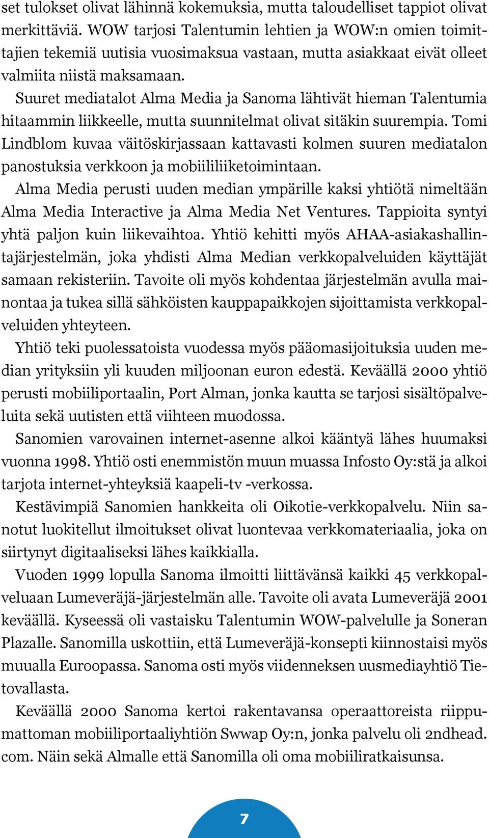 Suuret mediatalot Alma Media ja Sanoma lähtivät hieman Talentumia hitaammin liikkeelle, mutta suunnitelmat olivat sitäkin suurempia.