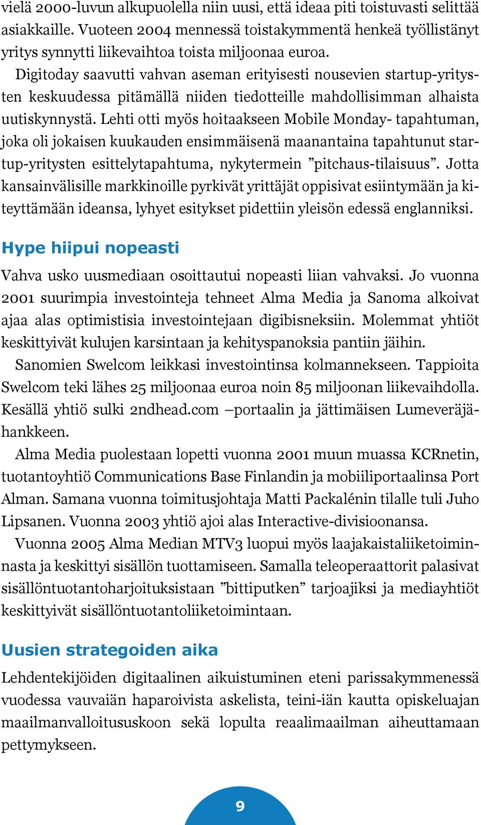 Lehti otti myös hoitaakseen Mobile Monday- tapahtuman, joka oli jokaisen kuukauden ensimmäisenä maanantaina tapahtunut startup-yritysten esittelytapahtuma, nykytermein pitchaus-tilaisuus.