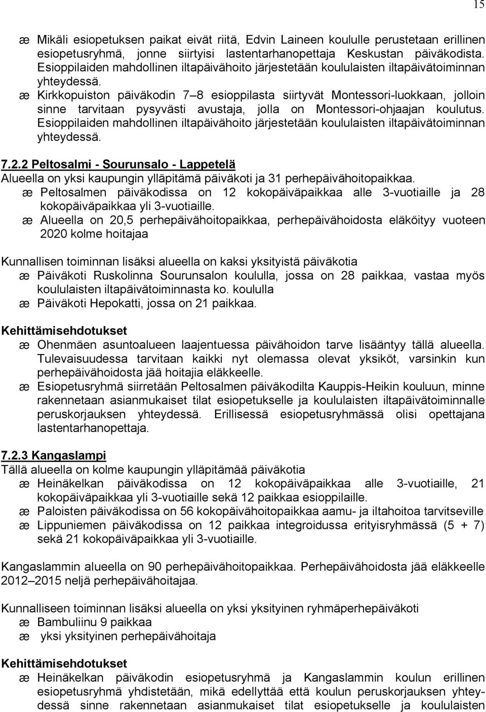 æ Kirkkopuiston päiväkodin 7 8 esioppilasta siirtyvät Montessori-luokkaan, jolloin sinne tarvitaan pysyvästi avustaja, jolla on Montessori-ohjaajan koulutus.  7.2.