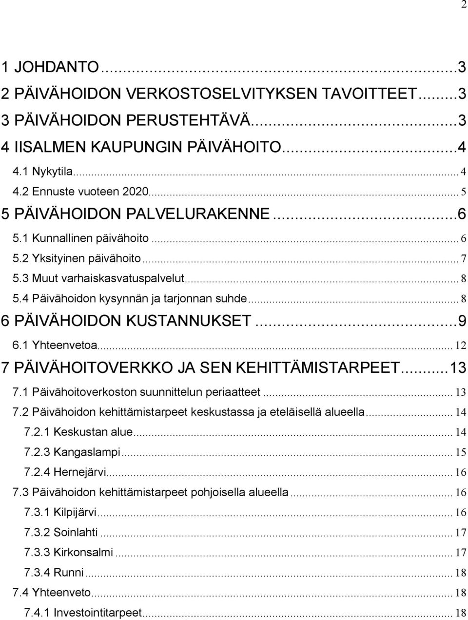 .. 8 6 PÄIVÄHOIDON KUSTANNUKSET...9 6.1 Yhteenvetoa... 12 7 PÄIVÄHOITOVERKKO JA SEN KEHITTÄMISTARPEET...13 7.1 Päivähoitoverkoston suunnittelun periaatteet... 13 7.