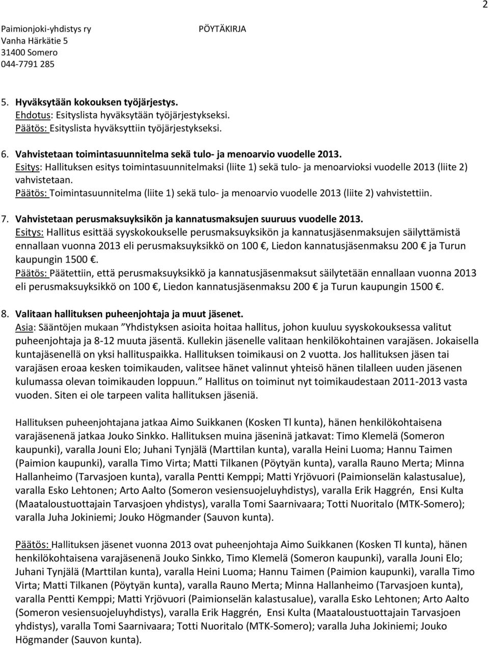 Päätös: Toimintasuunnitelma (liite 1) sekä tulo- ja menoarvio vuodelle 2013 (liite 2) vahvistettiin. 7. Vahvistetaan perusmaksuyksikön ja kannatusmaksujen suuruus vuodelle 2013.