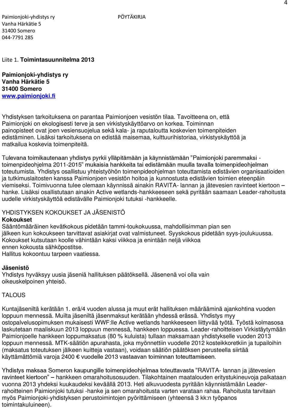 Toiminnan painopisteet ovat joen vesiensuojelua sekä kala- ja raputaloutta koskevien toimenpiteiden edistäminen.