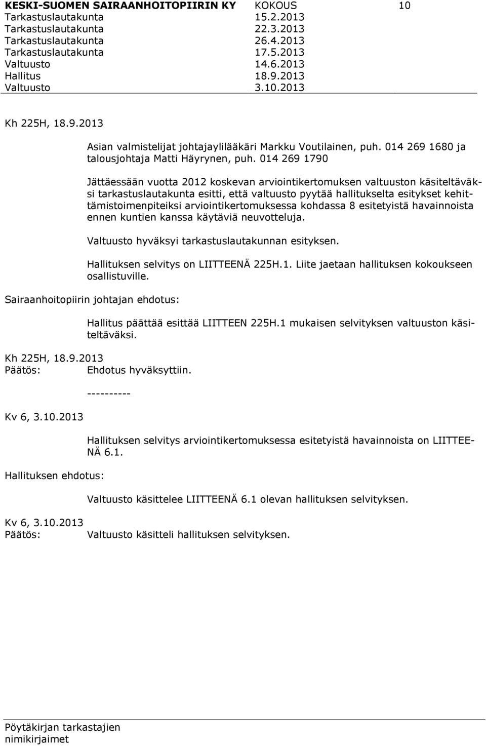014 269 1790 Jättäessään vuotta 2012 koskevan arviointikertomuksen valtuuston käsiteltäväksi tarkastuslautakunta esitti, että valtuusto pyytää hallitukselta esitykset kehittämistoimenpiteiksi