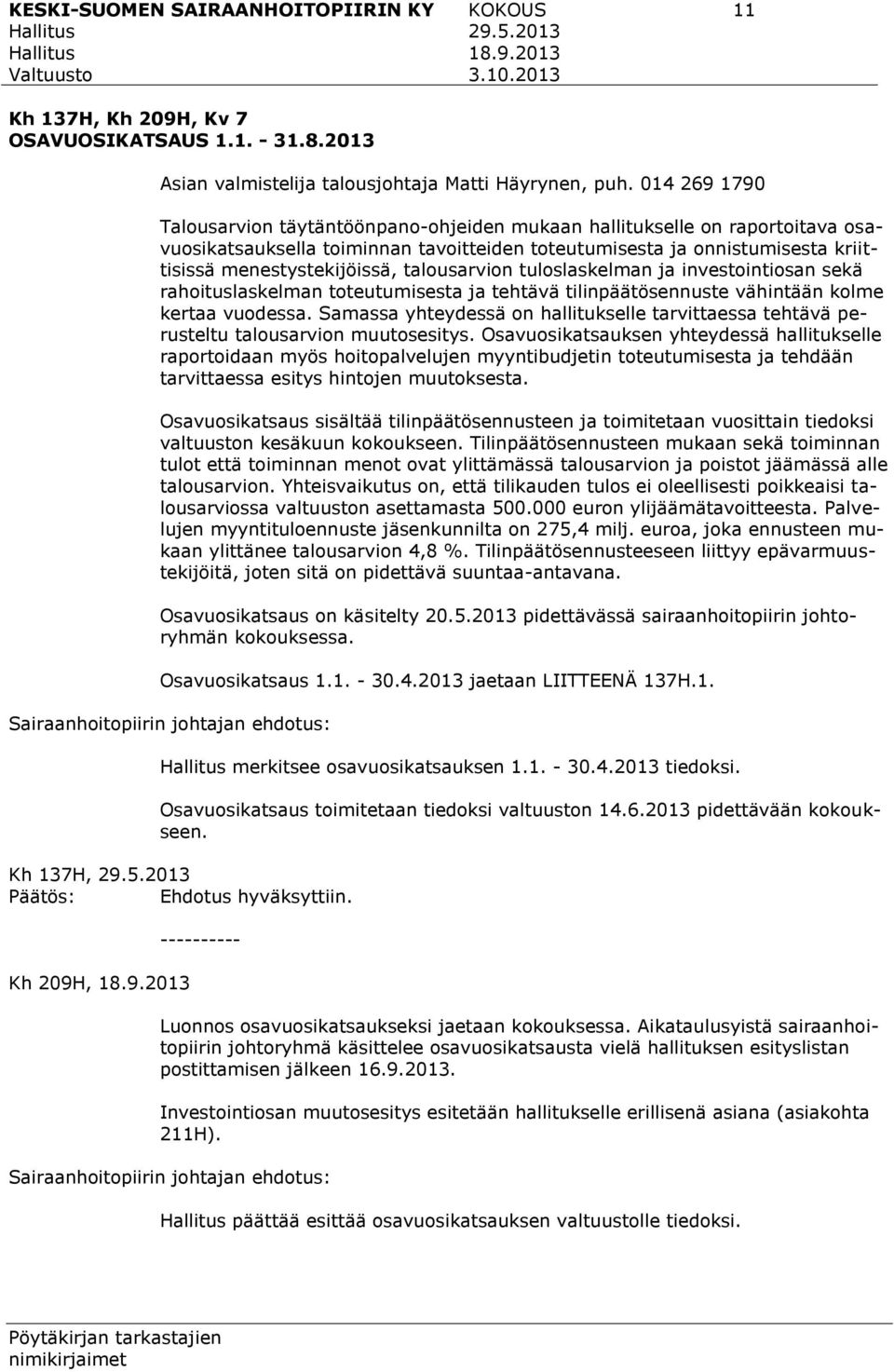 talousarvion tuloslaskelman ja investointiosan sekä rahoituslaskelman toteutumisesta ja tehtävä tilinpäätösennuste vähintään kolme kertaa vuodessa.