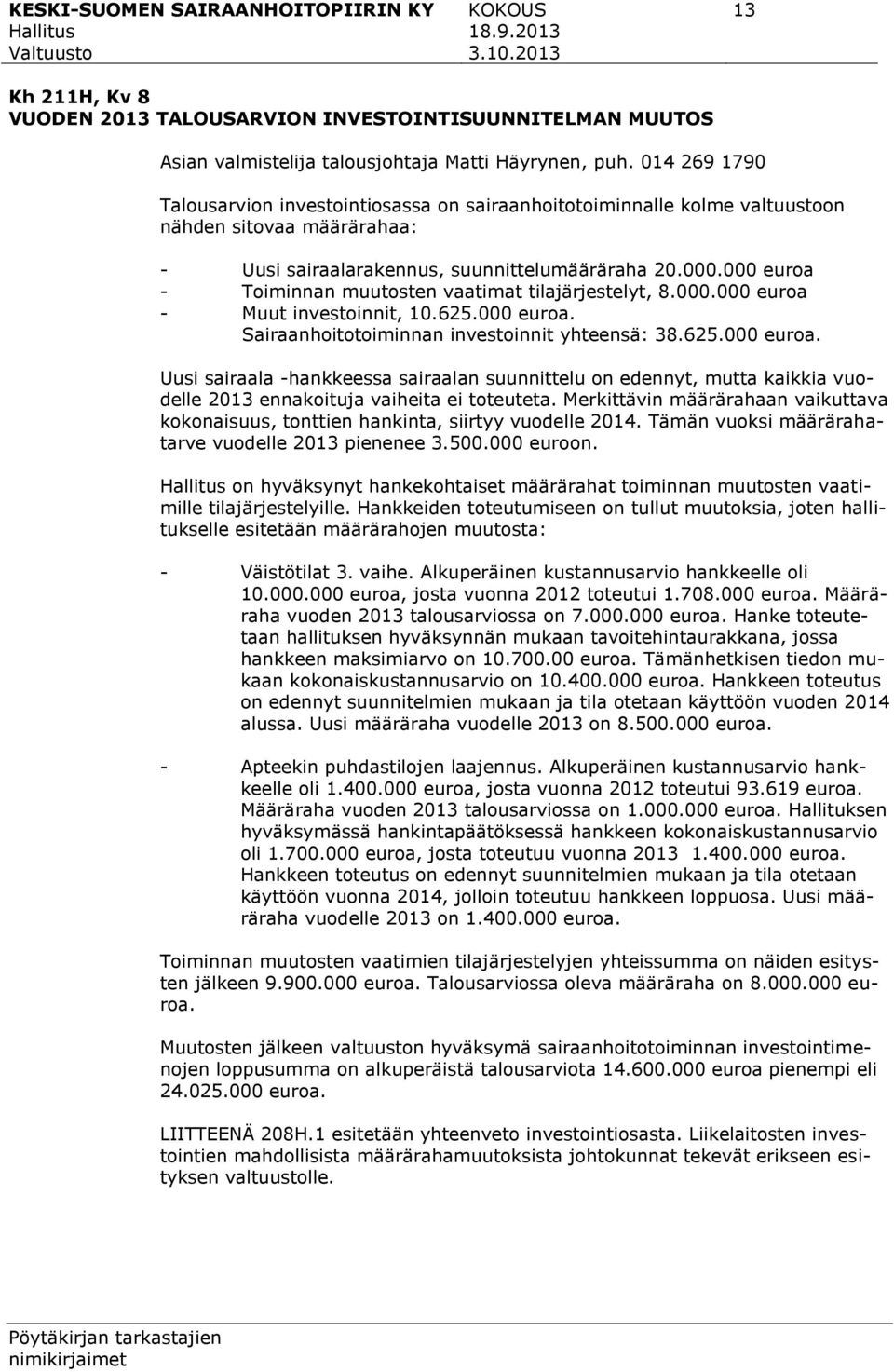 000 euroa - Toiminnan muutosten vaatimat tilajärjestelyt, 8.000.000 euroa - Muut investoinnit, 10.625.000 euroa. Sairaanhoitotoiminnan investoinnit yhteensä: 38.625.000 euroa. Uusi sairaala -hankkeessa sairaalan suunnittelu on edennyt, mutta kaikkia vuodelle 2013 ennakoituja vaiheita ei toteuteta.