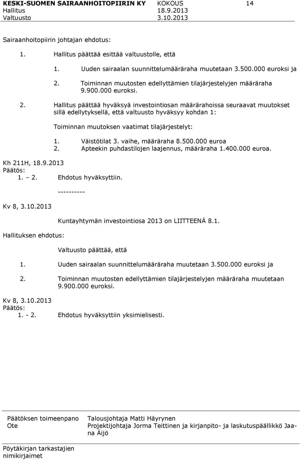 päättää hyväksyä investointiosan määrärahoissa seuraavat muutokset sillä edellytyksellä, että valtuusto hyväksyy kohdan 1: Toiminnan muutoksen vaatimat tilajärjestelyt: 1. Väistötilat 3.