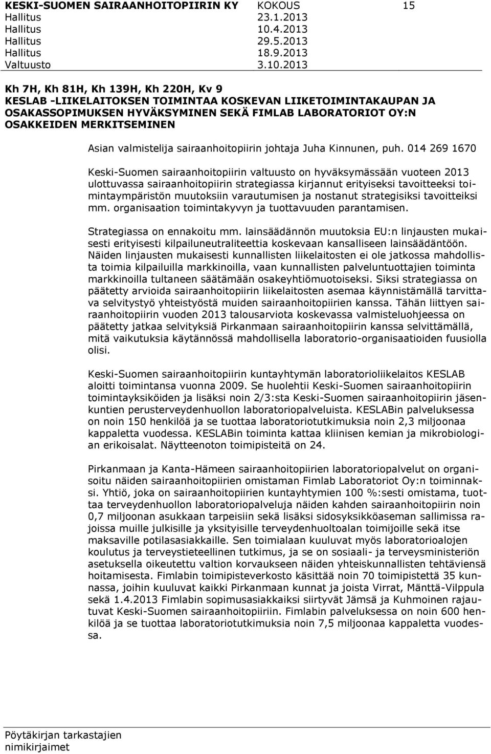 014 269 1670 Keski-Suomen sairaanhoitopiirin valtuusto on hyväksymässään vuoteen 2013 ulottuvassa sairaanhoitopiirin strategiassa kirjannut erityiseksi tavoitteeksi toimintaympäristön muutoksiin