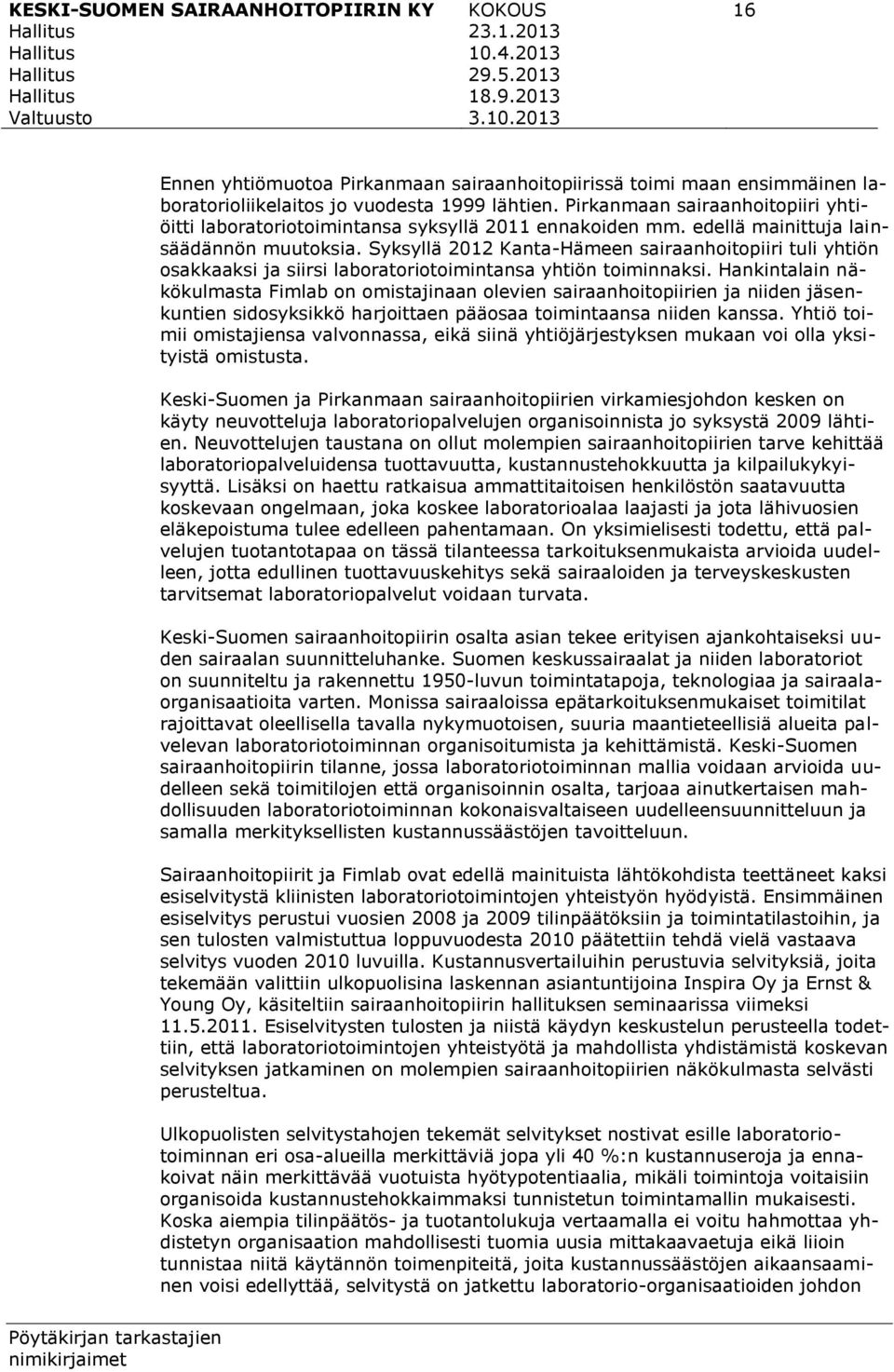Syksyllä 2012 Kanta-Hämeen sairaanhoitopiiri tuli yhtiön osakkaaksi ja siirsi laboratoriotoimintansa yhtiön toiminnaksi.