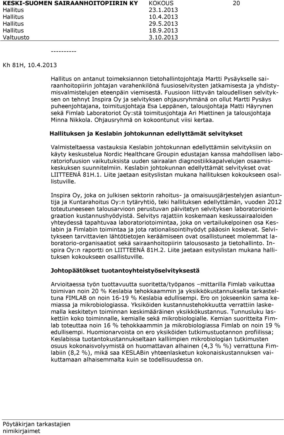 Fuusioon liittyvän taloudellisen selvityksen on tehnyt Inspira Oy ja selvityksen ohjausryhmänä on ollut Martti Pysäys puheenjohtajana, toimitusjohtaja Esa Leppänen, talousjohtaja Matti Häyrynen sekä