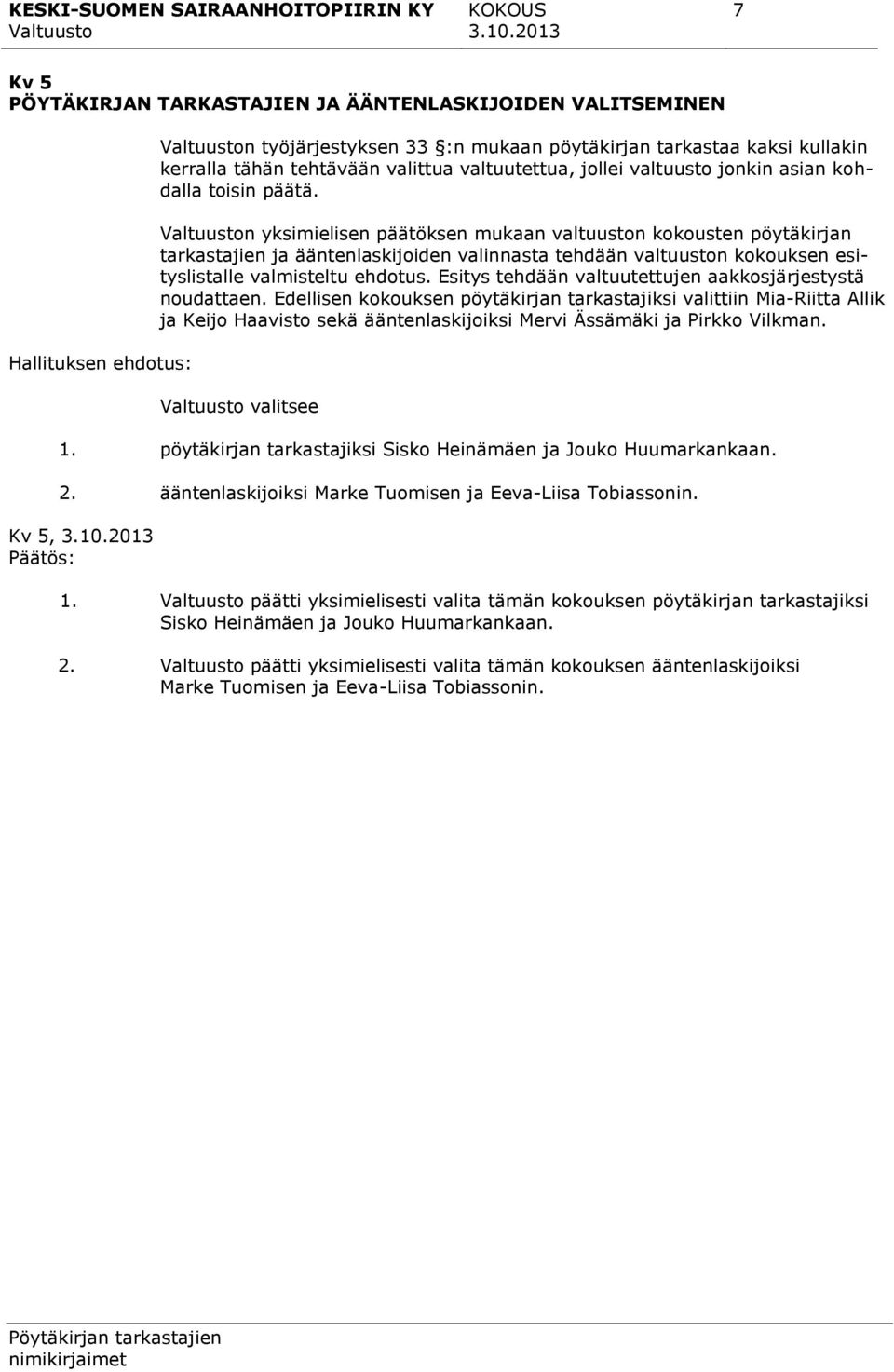 n yksimielisen päätöksen mukaan valtuuston kokousten pöytäkirjan tarkastajien ja ääntenlaskijoiden valinnasta tehdään valtuuston kokouksen esityslistalle valmisteltu ehdotus.