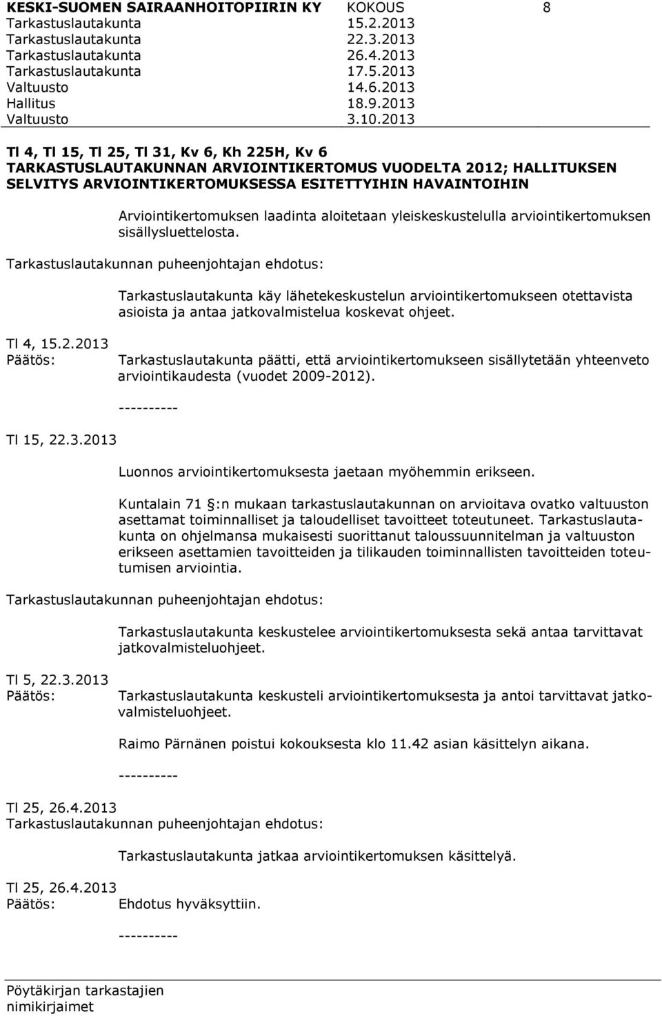 2013 8 Tl 4, Tl 15, Tl 25, Tl 31, Kv 6, Kh 225H, Kv 6 TARKASTUSLAUTAKUNNAN ARVIOINTIKERTOMUS VUODELTA 2012; HALLITUKSEN SELVITYS ARVIOINTIKERTOMUKSESSA ESITETTYIHIN HAVAINTOIHIN Arviointikertomuksen