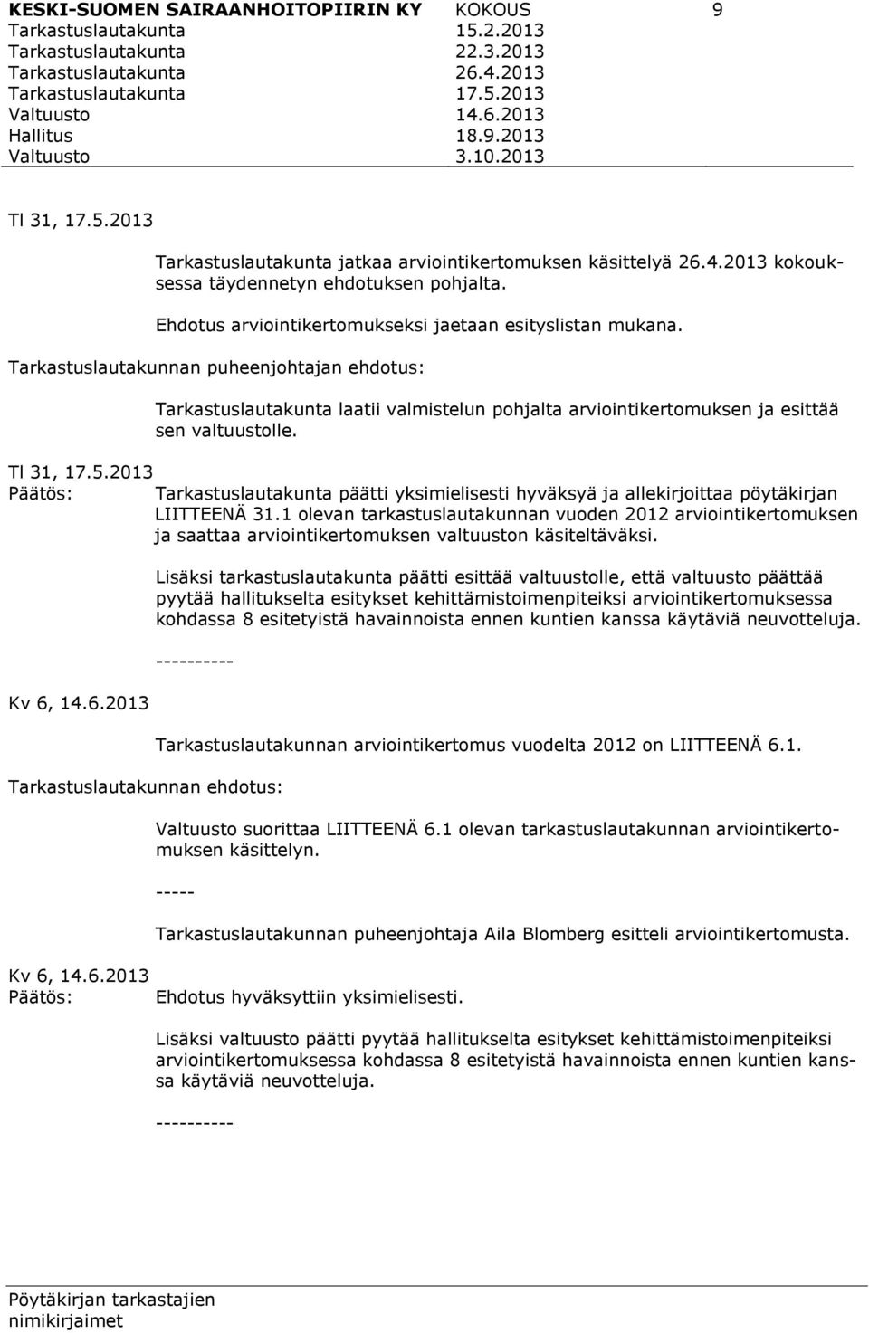 Tarkastuslautakunnan puheenjohtajan ehdotus: Tarkastuslautakunta laatii valmistelun pohjalta arviointikertomuksen ja esittää sen valtuustolle. Tl 31, 17.5.
