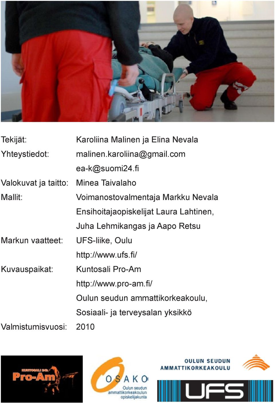 Laura Lahtinen, Juha Lehmikangas ja Aapo Retsu Markun vaatteet: UFS-liike, Oulu http://www.ufs.