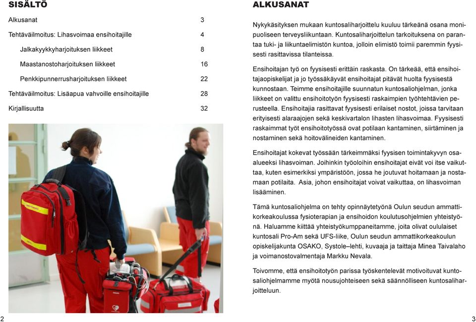 Kuntosaliharjoittelun tarkoituksena on parantaa tuki- ja liikuntaelimistön kuntoa, jolloin elimistö toimii paremmin fyysisesti rasittavissa tilanteissa.