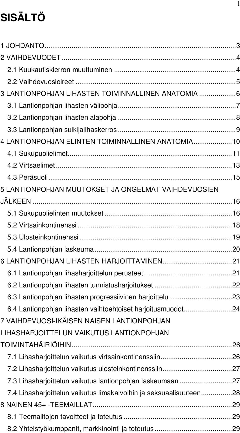 .. 11 4.2 Virtsaelimet... 13 4.3 Peräsuoli... 15 5 LANTIONPOHJAN MUUTOKSET JA ONGELMAT VAIHDEVUOSIEN JÄLKEEN... 16 5.1 Sukupuolielinten muutokset... 16 5.2 Virtsainkontinenssi... 18 5.